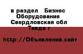  в раздел : Бизнес » Оборудование . Свердловская обл.,Тавда г.